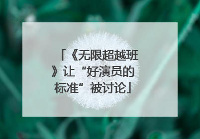 《无限超越班》让“好演员的标准”被讨论
