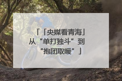 「央媒看青海」从“单打独斗”到“抱团取暖”