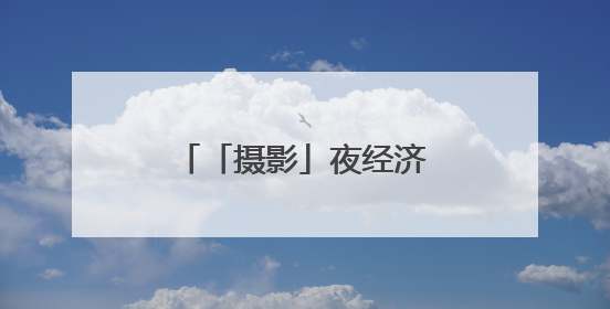 「摄影」夜经济激发兰州新活力