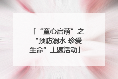 “童心启萌”之“预防溺水 珍爱生命”主题活动