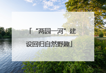 “两园一河”建设回归自然野趣