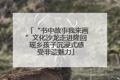 “书中故事我来画”文化沙龙走进隆回 瑶乡孩子沉浸式感受非遗魅力