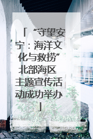 “守望安宁：海洋文化与救捞”北部海区 主题宣传活动成功举办