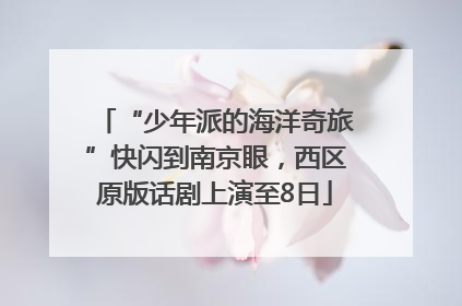 “少年派的海洋奇旅”快闪到南京眼，西区原版话剧上演至8日