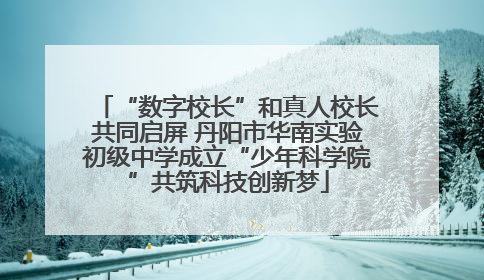 “数字校长”和真人校长共同启屏 丹阳市华南实验初级中学成立“少年科学院”共筑科技创新梦