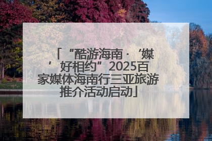 “酷游海南 ·‘媒’好相约”2025百家媒体海南行三亚旅游推介活动启动