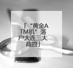 “黄金ATM机”落户大连三大商圈