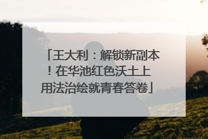 王大利：解锁新副本！在华池红色沃土上 用法治绘就青春答卷