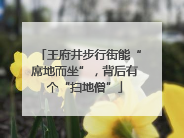 王府井步行街能“席地而坐”，背后有个“扫地僧”