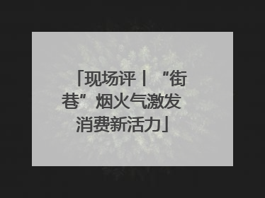 现场评丨“街巷”烟火气激发消费新活力