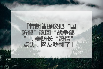 特朗普提议把“国防部”改回“战争部”，美防长“热情”点头，网友吵翻了