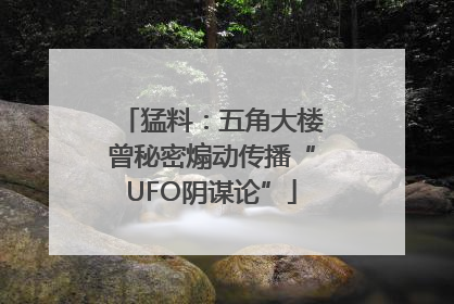 猛料：五角大楼曾秘密煽动传播“UFO阴谋论”