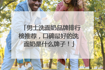 男士洗面奶品牌排行榜推荐，口碑最好的洗面奶是什么牌子！