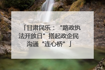 甘肃民乐：“路政执法开放日”搭起政企民沟通“连心桥”