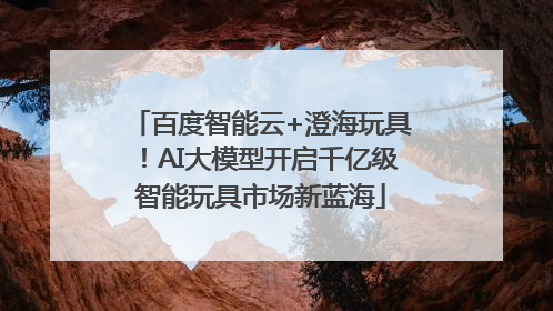 百度智能云+澄海玩具！AI大模型开启千亿级智能玩具市场新蓝海