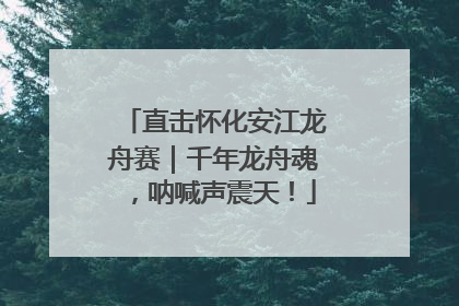 直击怀化安江龙舟赛｜千年龙舟魂，呐喊声震天！