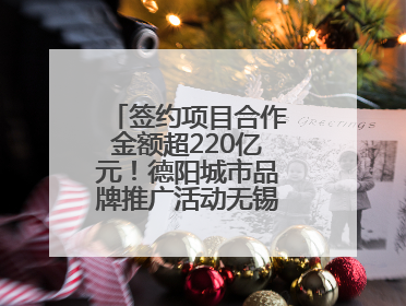 签约项目合作金额超220亿元！德阳城市品牌推广活动无锡站成绩单出炉
