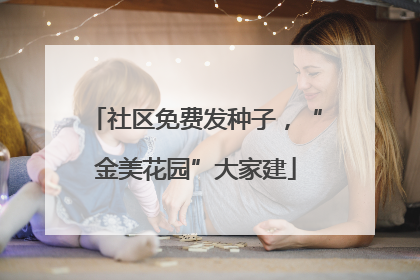 社区免费发种子，“金美花园”大家建