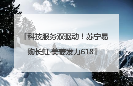 科技服务双驱动！苏宁易购长虹·美菱发力618