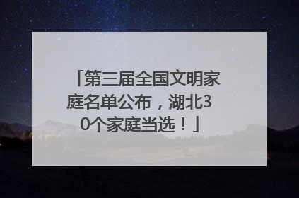 第三届全国文明家庭名单公布，湖北30个家庭当选！