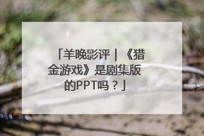 羊晚影评｜《猎金游戏》是剧集版的PPT吗？