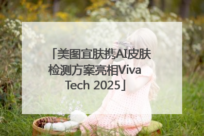 美图宜肤携AI皮肤检测方案亮相VivaTech 2025