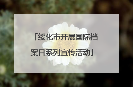 绥化市开展国际档案日系列宣传活动