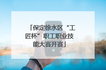 保定徐水区“工匠杯”职工职业技能大赛开赛