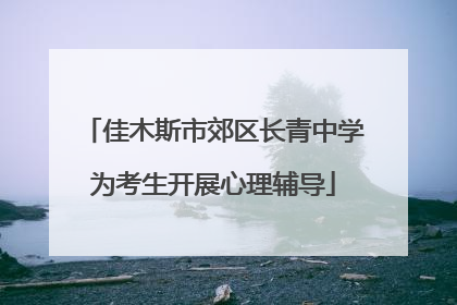 佳木斯市郊区长青中学为考生开展心理辅导