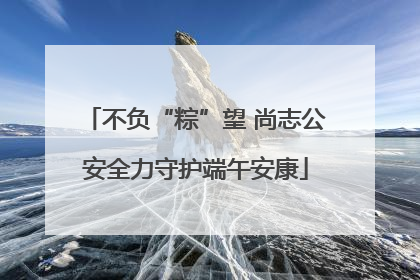 不负“粽”望 尚志公安全力守护端午安康