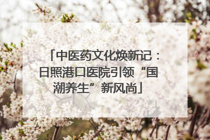 中医药文化焕新记：日照港口医院引领“国潮养生”新风尚
