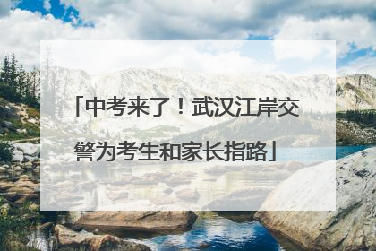 中考来了！武汉江岸交警为考生和家长指路
