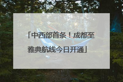 中西部首条！成都至雅典航线今日开通