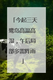 今起三天鹭岛高温高湿，午后局部多雷阵雨