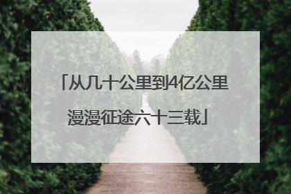 从几十公里到4亿公里 漫漫征途六十三载