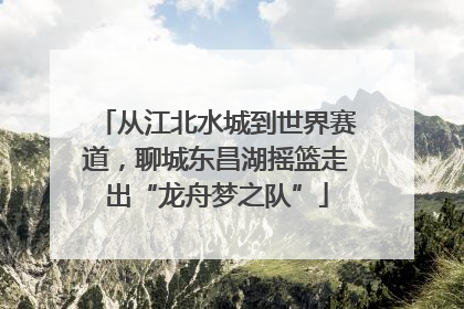 从江北水城到世界赛道，聊城东昌湖摇篮走出“龙舟梦之队”
