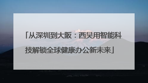 从深圳到大阪：西昊用智能科技解锁全球健康办公新未来