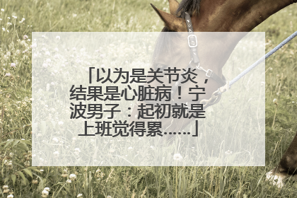 以为是关节炎，结果是心脏病！宁波男子：起初就是上班觉得累……