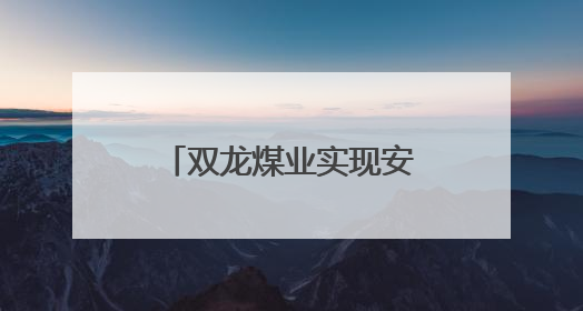 双龙煤业实现安全隐患动态清零