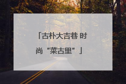 古朴大吉巷 时尚“菜古里”