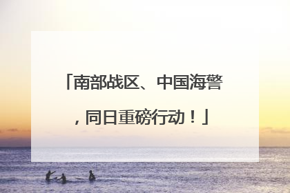 南部战区、中国海警，同日重磅行动！