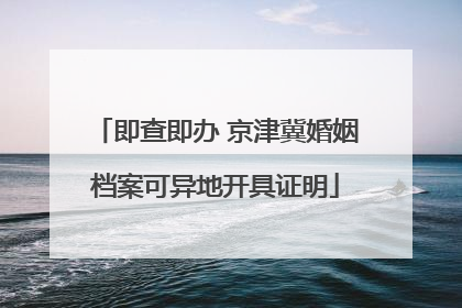 即查即办 京津冀婚姻档案可异地开具证明