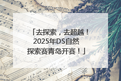 去探索，去超越！2025年DS自然探索赛青岛开赛！