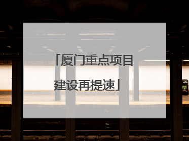 厦门重点项目建设再提速