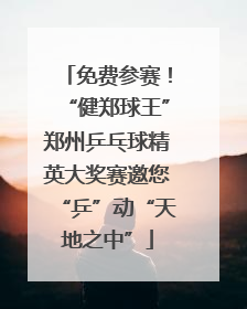 免费参赛！“健郑球王”郑州乒乓球精英大奖赛邀您“乒”动“天地之中”