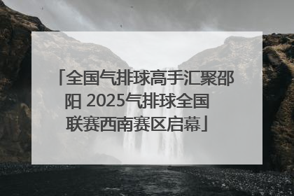 全国气排球高手汇聚邵阳 2025气排球全国联赛西南赛区启幕