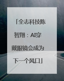 全志科技陈智翔：AI穿戴眼镜会成为下一个风口