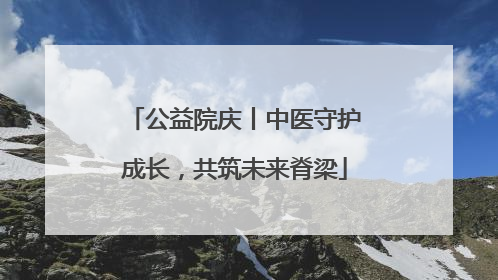 公益院庆丨中医守护成长，共筑未来脊梁