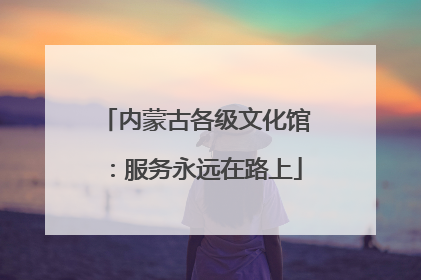内蒙古各级文化馆：服务永远在路上