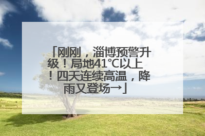 刚刚，淄博预警升级！局地41℃以上！四天连续高温，降雨又登场→
